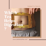 WHICH TEA IS GOOD FOR DIGESTION???